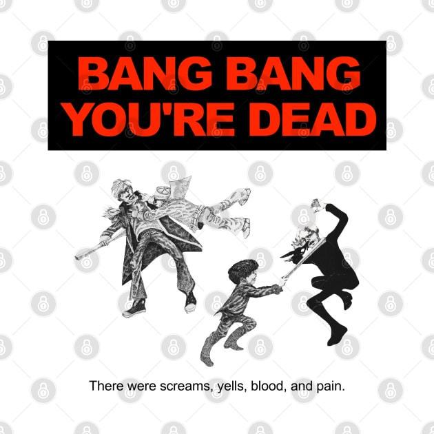 Bang Bang You're Dead (Black Text) by TeeShawn