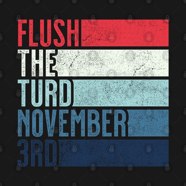 Flush The Turd On November 3rd Funny Anti Trump Vintage Gift by grendelfly73