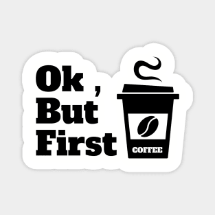 Ok , But First Coffee for coffee lover Magnet