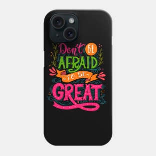 Don't be afraid to be Great Phone Case