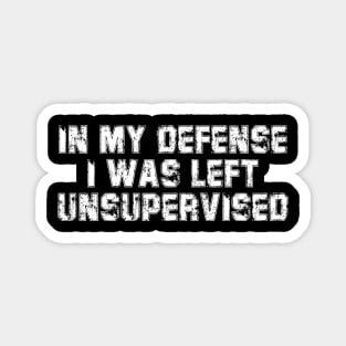 In My Defense I Was Left Unsupervised Cool Funny Magnet