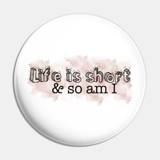 Life is short so am I Pin