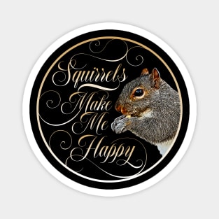 Squirrels Make Me Happy - squirrel lover Magnet