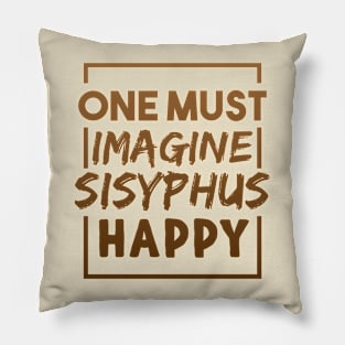 One Must Imagine Sisyphus Happy Quote Pillow