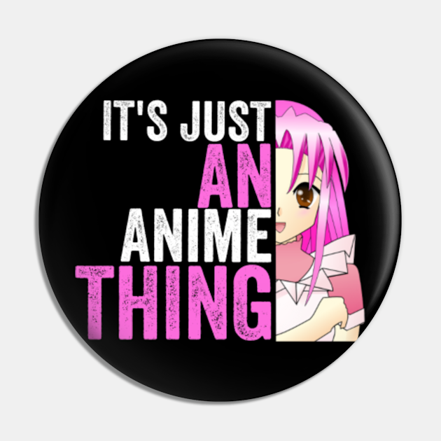 Its just an anime thing anime fans girls and womens Its Just An Anime