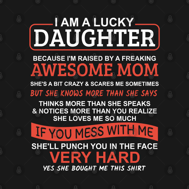 I Am A Lucky Daughter I'm Raised By A Freaking Awesome Mom by Mas Design