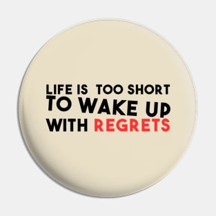 Life is too short to Wake up with regrets Pin