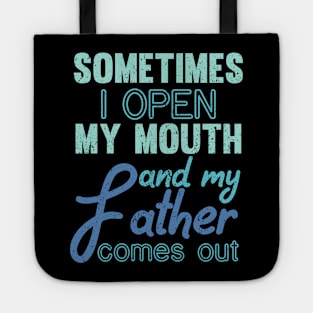 Sometimes I Open My Mouth And My Father Comes Out Dad Tote