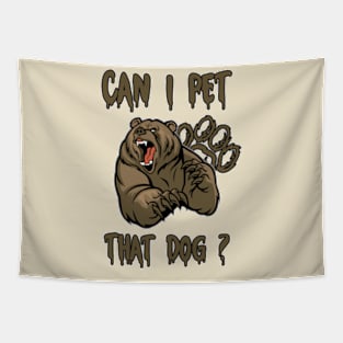 FUNNY CAN I PET THAT DAWG ? BEAR MEME CAN I PET THAT DOG Tapestry