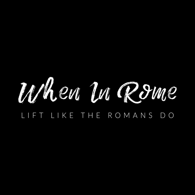 When In Rome, Lift Like The Romans Do by TextyTeez