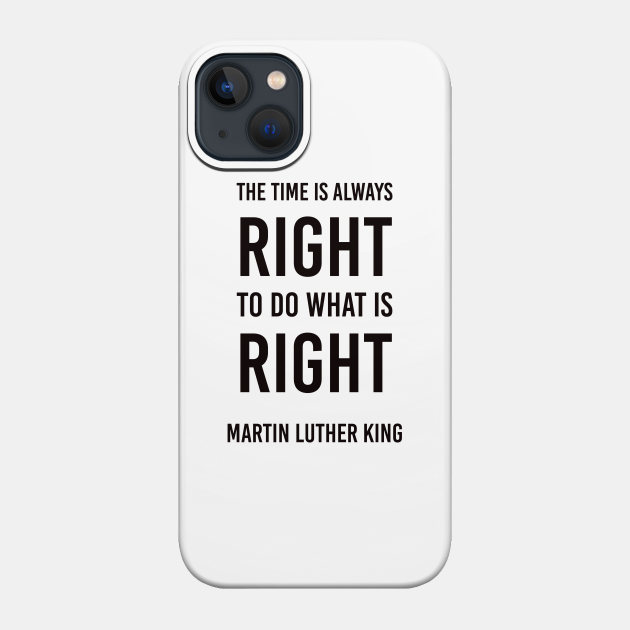 The time is always right to do what is right - Martin Luther King - Inspirational Quote - Martin Luther King - Phone Case