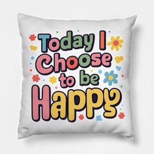 Today I Choose to be Happy Pillow