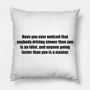 Have you ever noticed that anybody driving slower than you is an idiot, and anyone going faster than you is a maniac Pillow