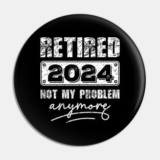 Retired 2024 Not My Problem Anymore - Vintage Gift - retirement gifts-retro design Pin