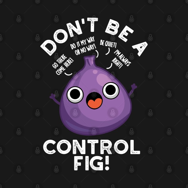 Don't Be A Control Fig Funny Fruit Pun by punnybone