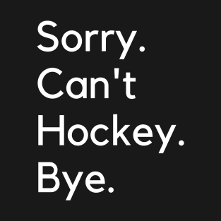 Sorry Can't Hockey Bye T-Shirt