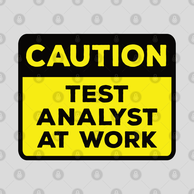 Funny Yellow Road Sign - Caution Test Analyst at Work by Software Testing Life