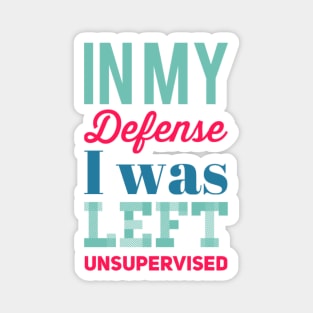 In my Defense I Was Left Unsupervised funny sayings about life sarcastic funny adulting sayings Magnet