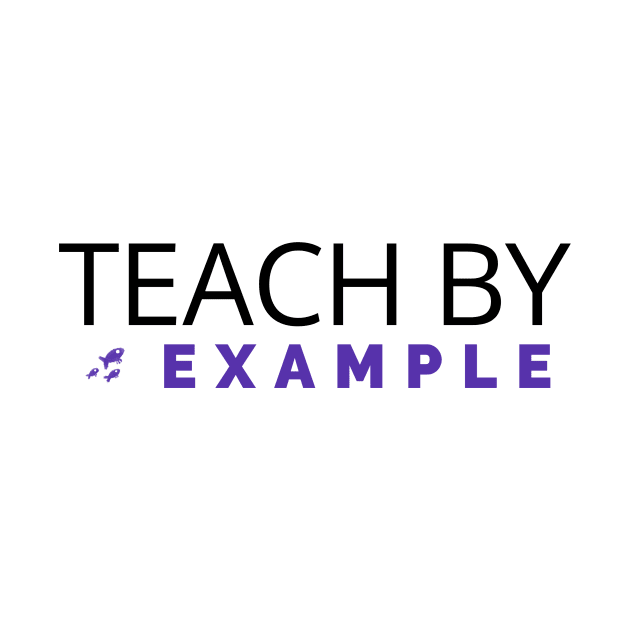 Teach by example by Oneness Creations