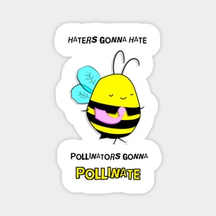 Haters Gonna Hate. Pollinators Gonna Pollinate Magnet