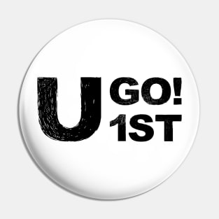 You go first "u go 1st"  grungy black Pin