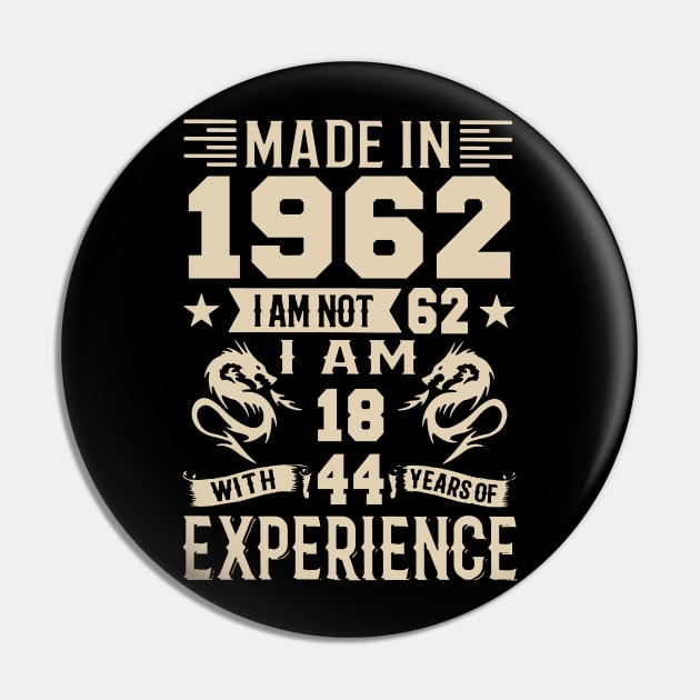 Made In 1962 I Am Not 62 I Am 18 With 44 Years Of Experience Pin by Happy Solstice