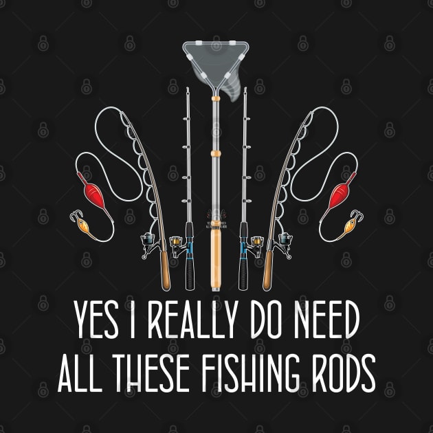 Funny Yes I Really Do Need All These Fishing Rods Lovers by chidadesign