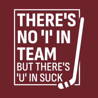 There's No 'I' in Team But There’s A ‘U’ in Suck - Funny Hockey T-Shirt