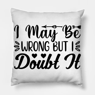 I Maybe Wrong But I doubt it Pillow