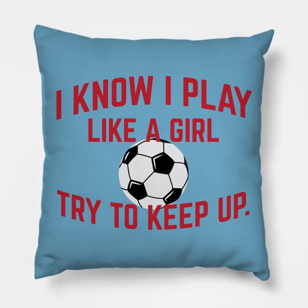 I Know I Play Like A Girl Soccer Try To Keep Up Cool Gift Pillow by klimentina