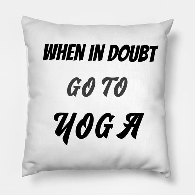 When in doubt go to yoga Pillow by Relaxing Positive Vibe