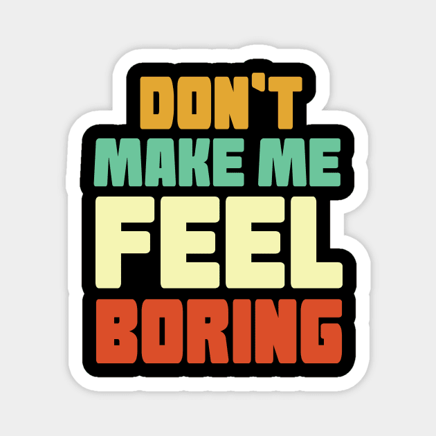 Dont Make Me Feel Boring Magnet by Hinokart