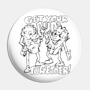 Get Your Buds Together Pin