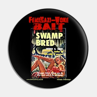 SWAMP BRED "FemiNazi-Woke Bait" Pin