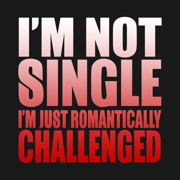 I'm Not Single, I'm Romantically Challenged by bykenique