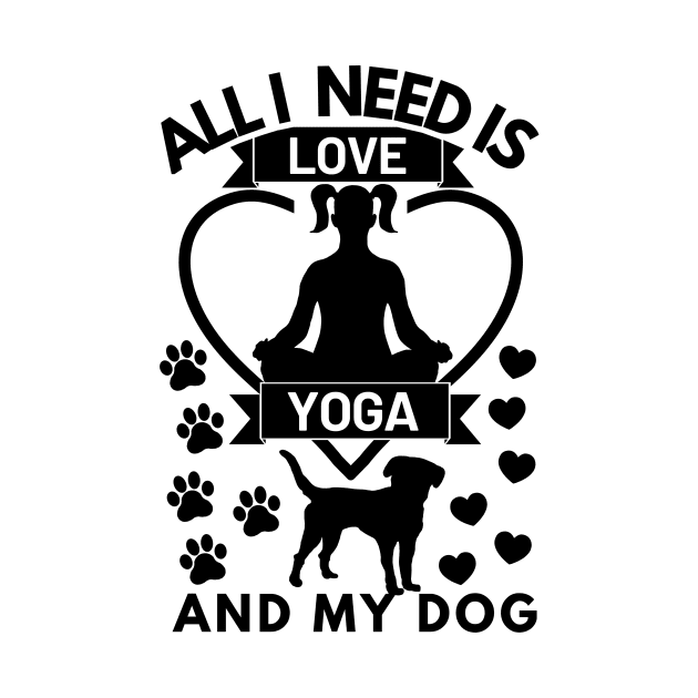 All I need is love yoga and my dog by Cute Tees Kawaii