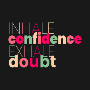 Inhale Confidence Exhale Doubt T-Shirt