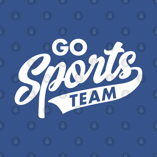 Go Sports Team - Sports - T-Shirt | TeePublic