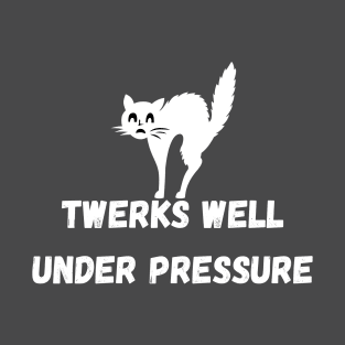Twerks Well Under Pressure T-Shirt