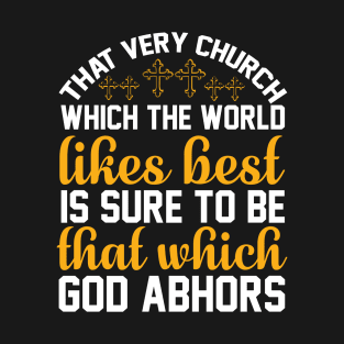 That very church which the world likes best is sure to be that which God abhors T-Shirt