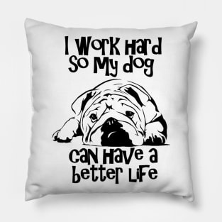 I Work Hard So My Dog Can Have A Better Life Pillow