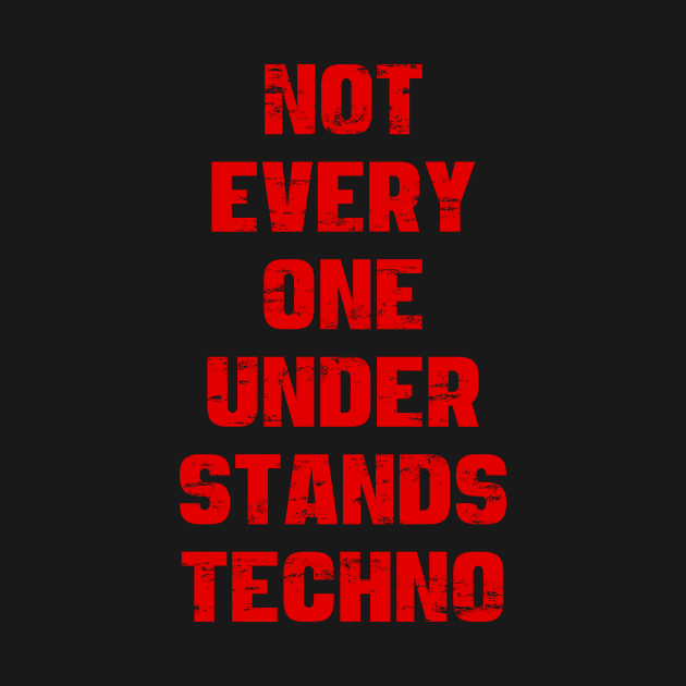 NOT EVERY ONE UNDERSTANDS TECHNO by shirts.for.passions