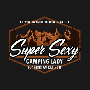 Super Sexy Camping Lady Funny Sarcastic Camp Life Gift Idea T-Shirt