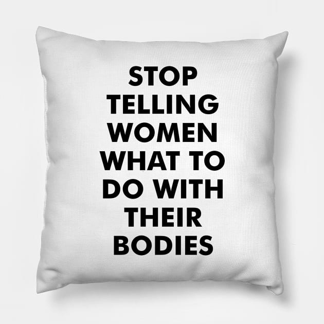 Stop Telling Women What to Do with Their Bodies Pillow by Everyday Inspiration