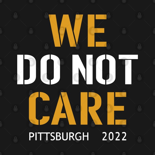 Pittsburgh Steelers Football Fans, WE DO NOT CARE by artspot