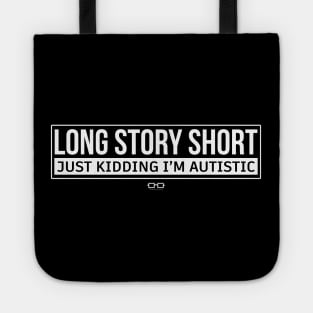 Long Story Short Just Kidding I'm Autistic Tote