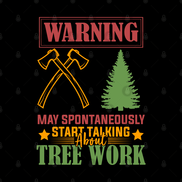 Arborist Passion Warning May Spontaneously Start Talking About Tree Work humor by greatnessprint