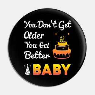 You don't get older, you get better BABY Pin