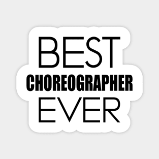 Choreographer - Best Choreographer Ever Magnet