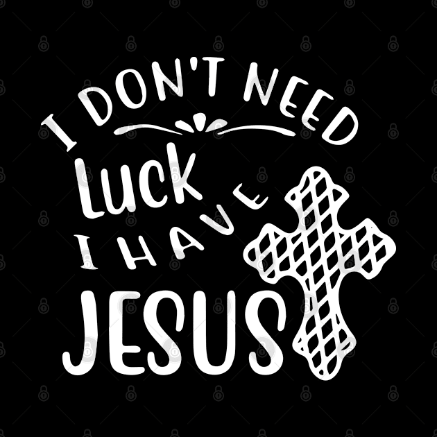 I Don't Need Luck I Have Jesus St Patrick's Day Christian by ZimBom Designer